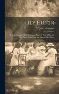 Lily Huson; or, Early Struggles 'midst Continual Hope. A Tale of Humble Life, Jotted Down From the Pages of Lily's Diary di Julia A Mathews edito da LEGARE STREET PR