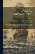 Naval Chronology: Or, An Historical Summary Of Naval & Maritime Events, From The Time Of The Romans, To The Treaty Of Peace, 1802; Volum di Isaac Schomberg edito da LEGARE STREET PR