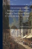 Desiderii Erasmi Roterodami Opera Omnia Emendatiora Et Avctiora, Volume 5... di Desiderius Erasmus edito da LEGARE STREET PR