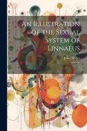 An Illustration of the Sexual System of Linnaeus: 2 di John Miller edito da LEGARE STREET PR