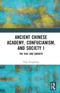 Ancient Chinese Academy, Confucianism, And Society I di Xiao Yongming edito da Taylor & Francis Ltd