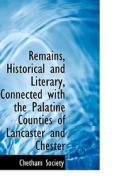Remains, Historical And Literary, Connected With The Palatine Counties Of Lancaster And Chester di Chetham Society edito da Bibliolife