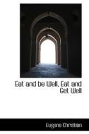 Eat And Be Well, Eat And Get Well di Eugene Christian edito da Bibliolife