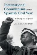 International Communism and the Spanish Civil War di Lisa A. Kirschenbaum edito da Cambridge University Press