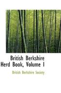British Berkshire Herd Book, Volume I di British Berkshire Society edito da Bibliolife