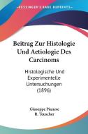 Beitrag Zur Histologie Und Aetiologie Des Carcinoms: Histologische Und Experimentelle Untersuchungen (1896) di Giuseppe Pianese, R. Teuscher edito da Kessinger Publishing