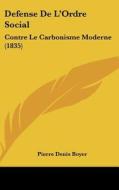 Defense de L'Ordre Social: Contre Le Carbonisme Moderne (1835) di Pierre Denis Boyer edito da Kessinger Publishing