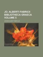 Jo. Alberti Fabricii Bibliotheca Graeca Volume 5 di Johann Albert Fabricius edito da Rarebooksclub.com