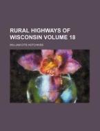 Rural Highways of Wisconsin Volume 18 di William Otis Hotchkiss edito da Rarebooksclub.com