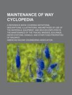 Maintenance of Way Cyclopedia; A Reference Book Covering Definitions, Descriptions, Illustrations, and Methods of Use of the Materials, Equipment, and di American Railway Association edito da Rarebooksclub.com
