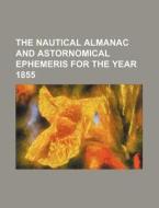 The Nautical Almanac and Astornomical Ephemeris for the Year 1855 di Books Group edito da Rarebooksclub.com