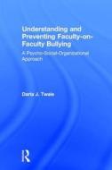 Understanding and Preventing Faculty-on-Faculty Bullying di Darla J. (University of Pittsburgh Twale edito da Taylor & Francis Ltd