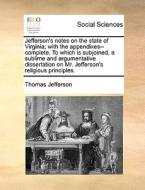 Jefferson's notes on the state of Virginia; with the appendixes--complete. To which is subjoined, a sublime and argument di Thomas Jefferson edito da Gale ECCO, Print Editions