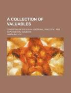 A Collection of Valuables; Consisting of Pieces on Doctrinal, Practical, and Experimental Subjects di Hosea Ballou edito da Rarebooksclub.com
