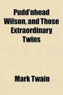 Pudd'nhead Wilson, And Those Extraordina di Mark Twain edito da General Books
