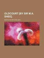 Oldcourt [By Sir M.A. Shee]. di Martin Archer Shee edito da Rarebooksclub.com