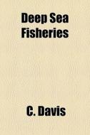 Deep Sea Fisheries di C. Davis edito da General Books Llc