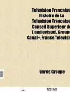 T L Vision Fran Aise: Histoire De La T L di Livres Groupe edito da Books LLC, Wiki Series