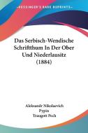 Das Serbisch-Wendische Schriftthum in Der Ober Und Niederlausitz (1884) di Aleksandr Nikolaevich Pypin, Traugott Pech edito da Kessinger Publishing