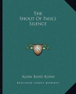 The Shout of Paul's Silence di Alvin Boyd Kuhn edito da Kessinger Publishing