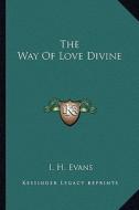 The Way of Love Divine di I. H. Evans edito da Kessinger Publishing