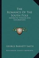 The Romance of the South Pole: Antarctic Voyages and Explorations di George Barnett Smith edito da Kessinger Publishing