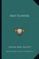 May Flowers di Louisa May Alcott edito da Kessinger Publishing