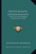 Water Rights Determination: From an Engineering Standpoint (1918) di Jay Manuel Whitham edito da Kessinger Publishing