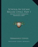 Scholia in Lucani Bellum Civile, Part 1: Annaei Lucani Commenta Bernensia (1869) edito da Kessinger Publishing