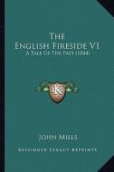 The English Fireside V1: A Tale of the Past (1844) di John Mills edito da Kessinger Publishing