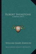 Robert Shenstone: A Novel (1917) di William James Dawson edito da Kessinger Publishing