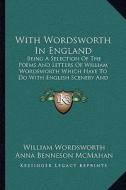 With Wordsworth in England with Wordsworth in England: Being a Selection of the Poems and Letters of William Wordswbeing a Selection of the Poems and di William Wordsworth edito da Kessinger Publishing