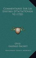 Commentaires Sur Les Epistres Dacentsa -A Centsovide V2 (1722) di Ovid, Claude Gaspard Bachet edito da Kessinger Publishing