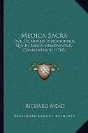 Medica Sacra: Sive, de Morbis Insignioribus, Qui in Bibliis Memorantur, Commentarius (1760) di Richard Mead edito da Kessinger Publishing