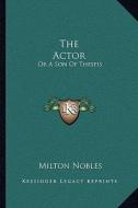 The Actor: Or a Son of Thespis: An Original Comedy-Drama in Four Acts (1891) di Milton Nobles edito da Kessinger Publishing