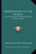Observations in the North: Eight Months in Prison and on Parole (1865) di Edward Alfred Pollard edito da Kessinger Publishing
