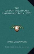 The London Vocabulary, English and Latin (1807) di James Greenwood edito da Kessinger Publishing