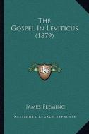 The Gospel in Leviticus (1879) di James Fleming edito da Kessinger Publishing
