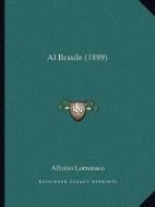 Al Brasile (1889) di Alfonso LoMonaco edito da Kessinger Publishing
