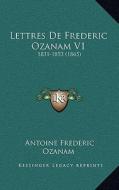 Lettres de Frederic Ozanam V1: 1831-1853 (1865) di Antoine Frederic Ozanam edito da Kessinger Publishing