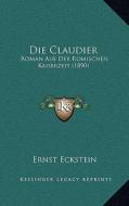 Die Claudier: Roman Aus Der Romischen Kaiserzeit (1890) di Ernst Eckstein edito da Kessinger Publishing