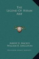 The Legend of Hiram Abif di Albert Gallatin Mackey, William R. Singleton edito da Kessinger Publishing