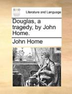 Douglas, A Tragedy, By John Home. di John Home edito da Gale Ecco, Print Editions