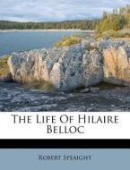 The Life Of Hilaire Belloc di Robert Speaight edito da Nabu Press