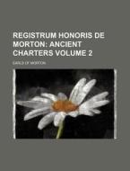 Registrum Honoris de Morton Volume 2; Ancient Charters di Earls Of Morton edito da Rarebooksclub.com