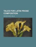 Tales for Latin Prose Composition di George Henry Wells edito da Rarebooksclub.com