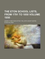 The Eton School Lists, from 1791 to 1850 Volume 1850; (Every Third Year After 1793, ) with Short Notes di Eton College edito da Rarebooksclub.com