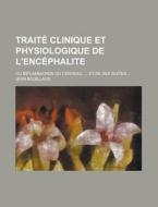 Traite Clinique Et Physiologique de L'Encephalite; Ou Inflammation Du Cerveau, ... Et de Ses Suites ... di Jean Bouillaud edito da Rarebooksclub.com