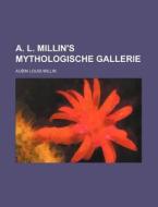 A. L. Millin's Mythologische Gallerie di Aubin Louis Millin edito da Rarebooksclub.com