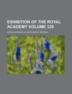 Exhibition of the Royal Academy Volume 129 di Royal Academy of Arts edito da Rarebooksclub.com